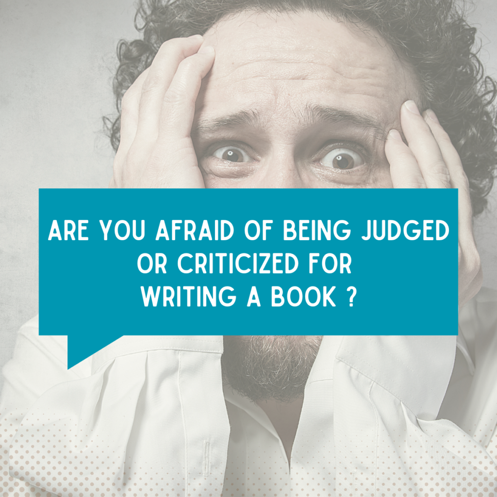 Are you afraid of being judged or criticised for writing your book ...